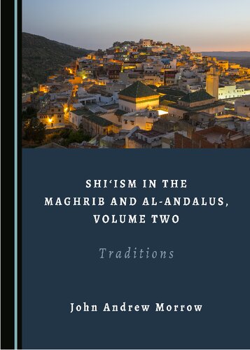 Shiism In The Maghrib And Alandalus Volume Two Traditions 1st Edition John Andrew Morrow