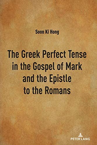 The Greek Perfect Tense In The Gospel Of Mark And The Epistle To The Romans 1st Edition Soon Ki Hong