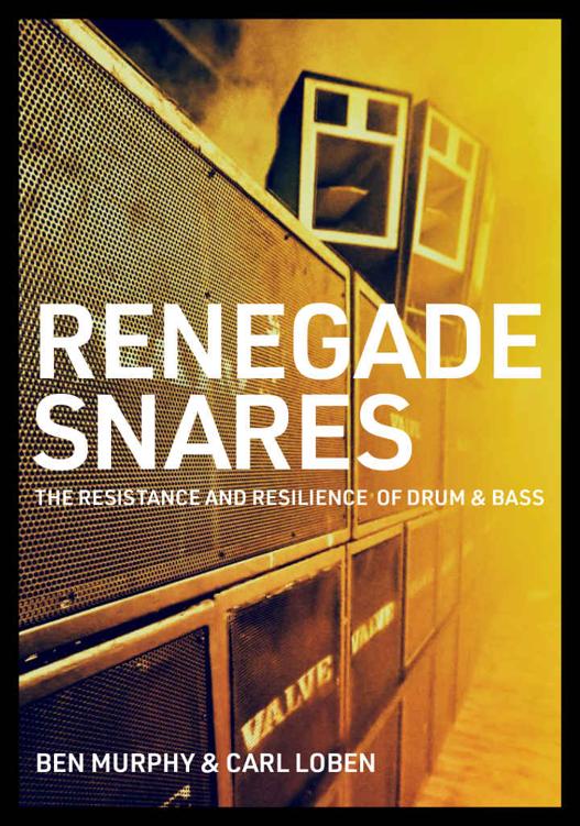 Renegade Snares The Resistance And Resilience Of Drum Bass Ben Murphy Carl Loben