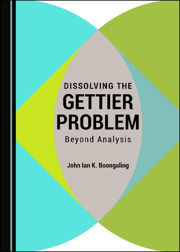 Dissolving The Gettier Problem Beyond Analysis 1st Edition John Ian K Boongaling