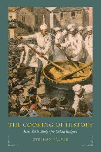 The Cooking Of History How Not To Study Afrocuban Religion Stephan Palmi