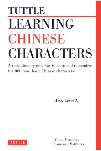 Tuttle Learning Chinese Characters Hsk Levels 1 3 A Revolutionary New Way To Learn And Remember The 800 Most Basic Chinese Characters Alison Matthews Laurence Matthews