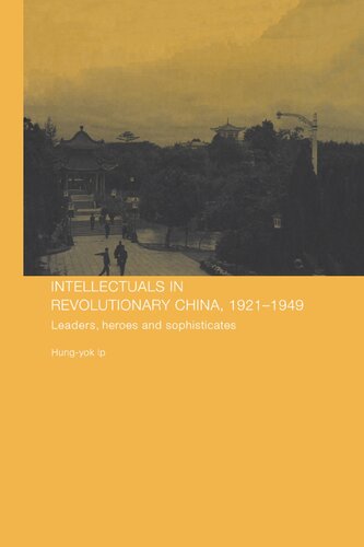 Intellectuals In Revolutionary China 19211949 Leaders Heroes And Sophisticates Hungyok Ip