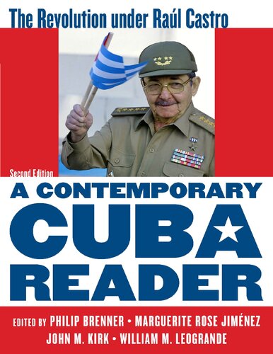 A Contemporary Cuba Reader The Revolution Under Ral Castro Philip Brenner Marguerite Rose Jimnez John M Kirk