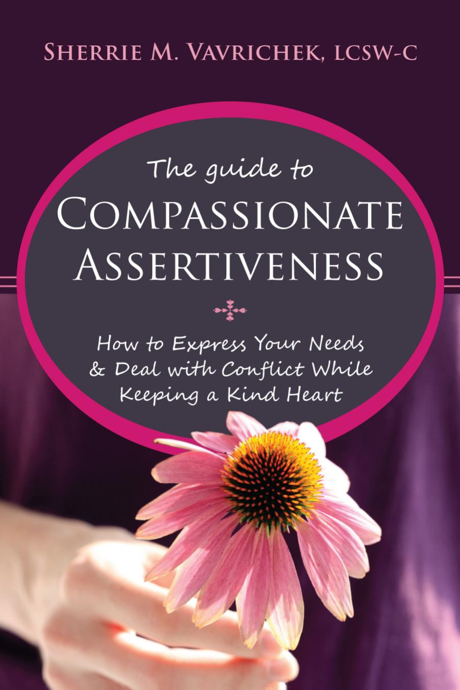 The Guide To Compassionate Assertiveness How To Express Your Needs And Deal With Conflict While Keeping A Kind Heart 1st Edition Vavrichek Lcswc