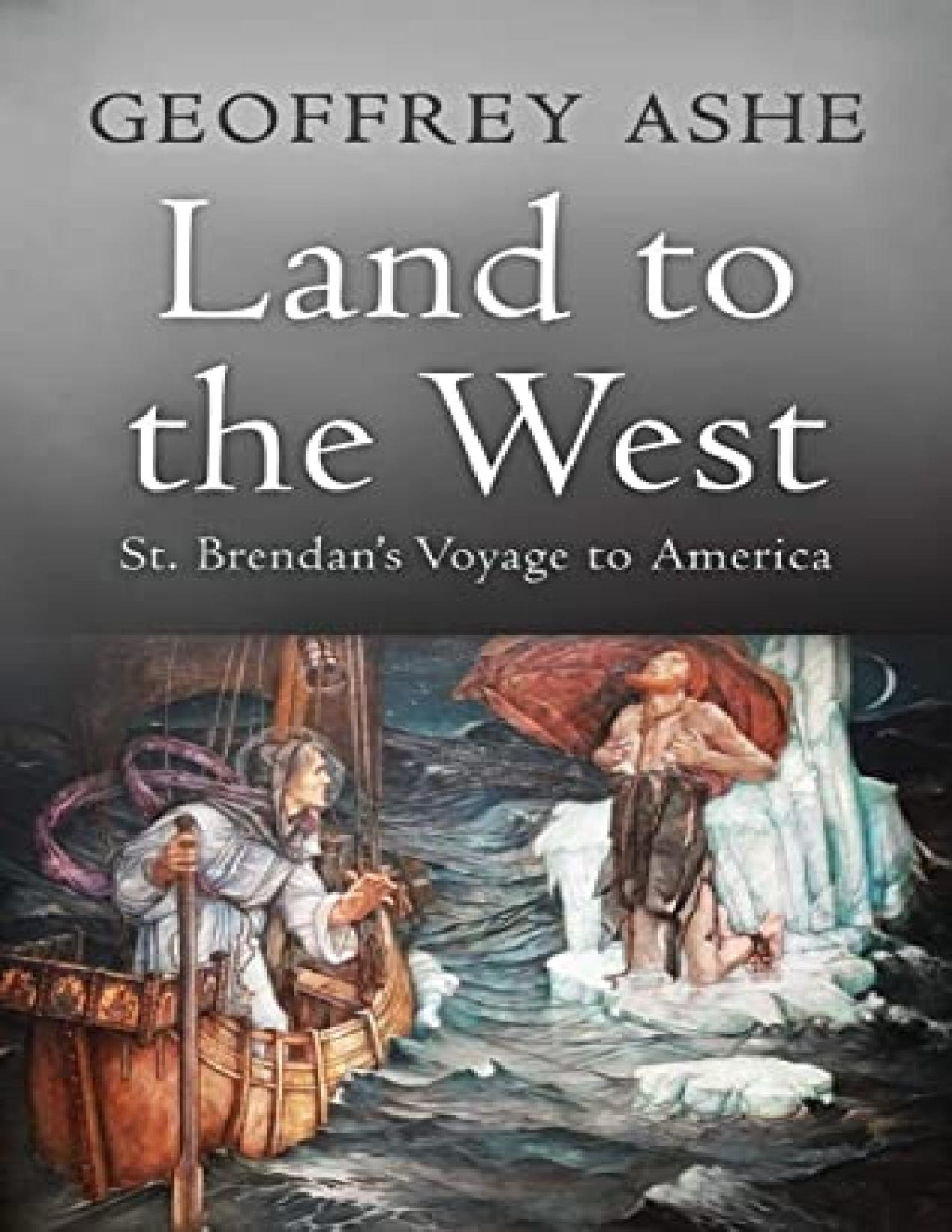 Land To The West St Brendans Voyage To America The Geoffrey Ashe Histories Geoffrey Ashe