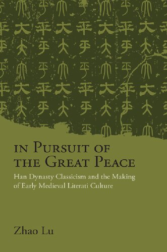 In Pursuit Of The Great Peace Han Dynasty Classicism And The Making Of Early Medieval Literati Culture Lu Zhao