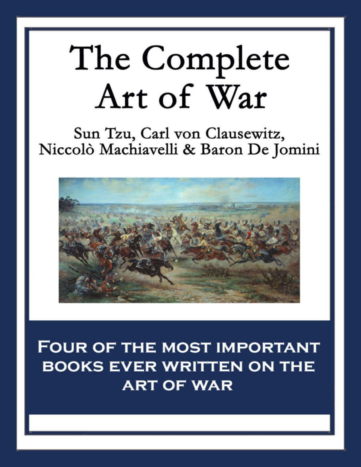 The Complete Art Of War Sun Tzu Jomini De Baron Niccol Machiavelli Carl Von Clausewitz