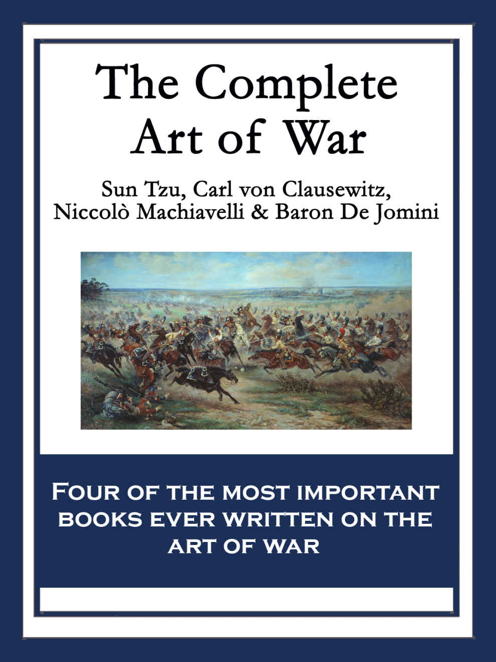 The Complete Art Of War Sun Tzu Jomini De Baron Niccol Machiavelli Carl Von Clausewitz