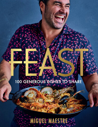 Feast 100 Generous Dishes To Share Miguel Maestre