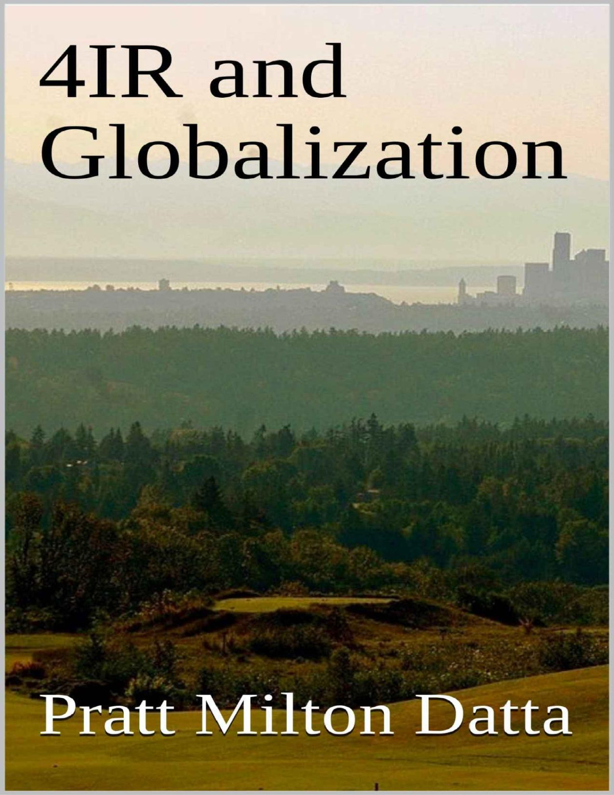 4ir And Globalization Globalization And Technology Management For The 4th Industrial Revolution 4ir Book 1 Pratt Milton Datta