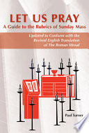 Let Us Pray A Guide To The Rubrics Of Sunday Mass Revised Paul Turner