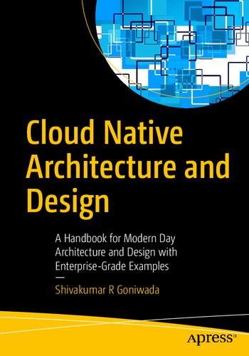 Cloud Native Architecture And Design A Handbook For Modern Day Architecture And Design With Enterprisegrade Examples 1st Edition Shivakumar R Goniwada