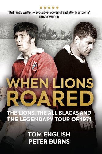 When Lions Roared The Lions The All Blacks And The Legendary Tour Of 1971 Tom English
