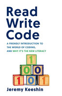 Read Write Code A Friendly Introduction To The World Of Coding And Why Its The New Literacy Keeshin