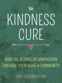 The Kindness Cure How The Science Of Compassion Can Heal Your Heart And Your World Illustrated Tara Cousineau