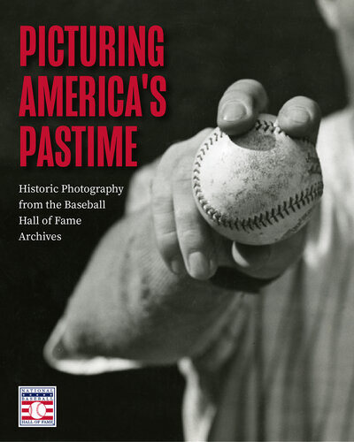 Picturing Americas Pastime Historic Photography From The Baseball Hall Of Fame Archives National Baseball Hall Of Fame