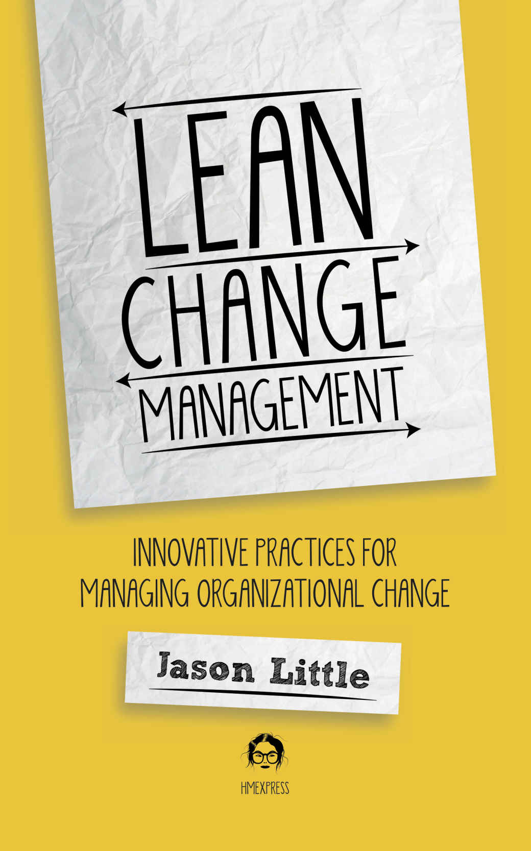 Lean Change Management Innovative Practices For Managing Organizational Change Jason Little
