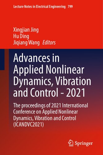 Advances In Applied Nonlinear Dynamics Vibration And Control 2021 The Proceedings Of 2021 International Conference On Applied Nonlinear Dynamics Notes In Electrical Engineering 799 1st Edition Xingjian Jing