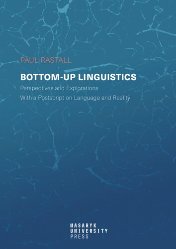 Bottomup Linguistics Perspectives And Explorations With A Postscript On Language And Reality Paul Rastall