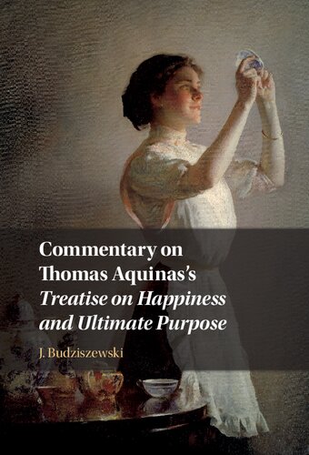 Commentary On Thomas Aquinass Treatise On Happiness And Ultimate Purpose J Budziszewski