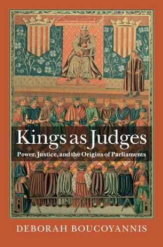 Kings As Judges Power Justice And The Origins Of Parliaments Deborah Boucoyannis