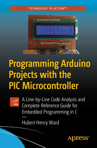 Programming Arduino Projects With The Pic Microcontroller A Lineby Line Code Analysis And Complete Reference Guide For Embedded Programming In C 1st Edition Hubert Henry Ward