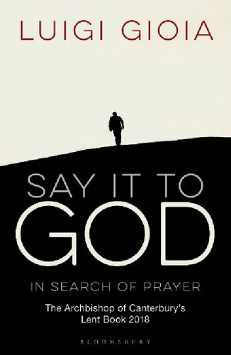 Say It To God In Search Of Prayer The Archbishop Of Canterburys Lent Book 2018 Luigi Gioia