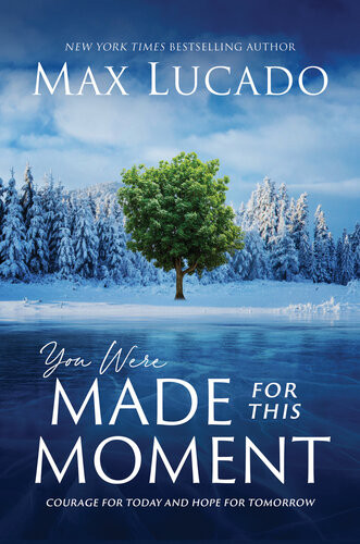 You Were Made For This Moment Courage For Today And Hope For Tomorrow Max Lucado