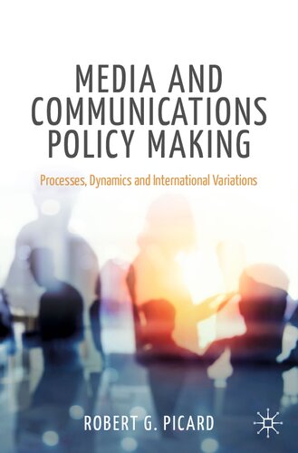Media And Communications Policy Making Processes Dynamics And International Variations 1st Edition Robert G Picard