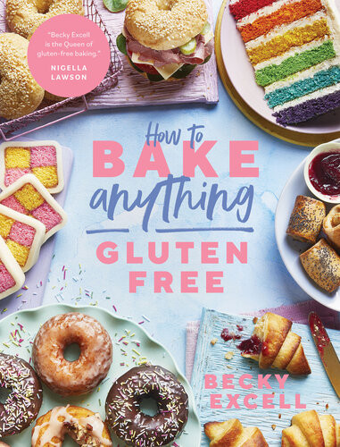 How To Bake Anything Glutenfree Over 100 Recipes For Everything From Cakes To Cookies Doughnuts To Desserts Bread To Festive Bakes Becky Excell