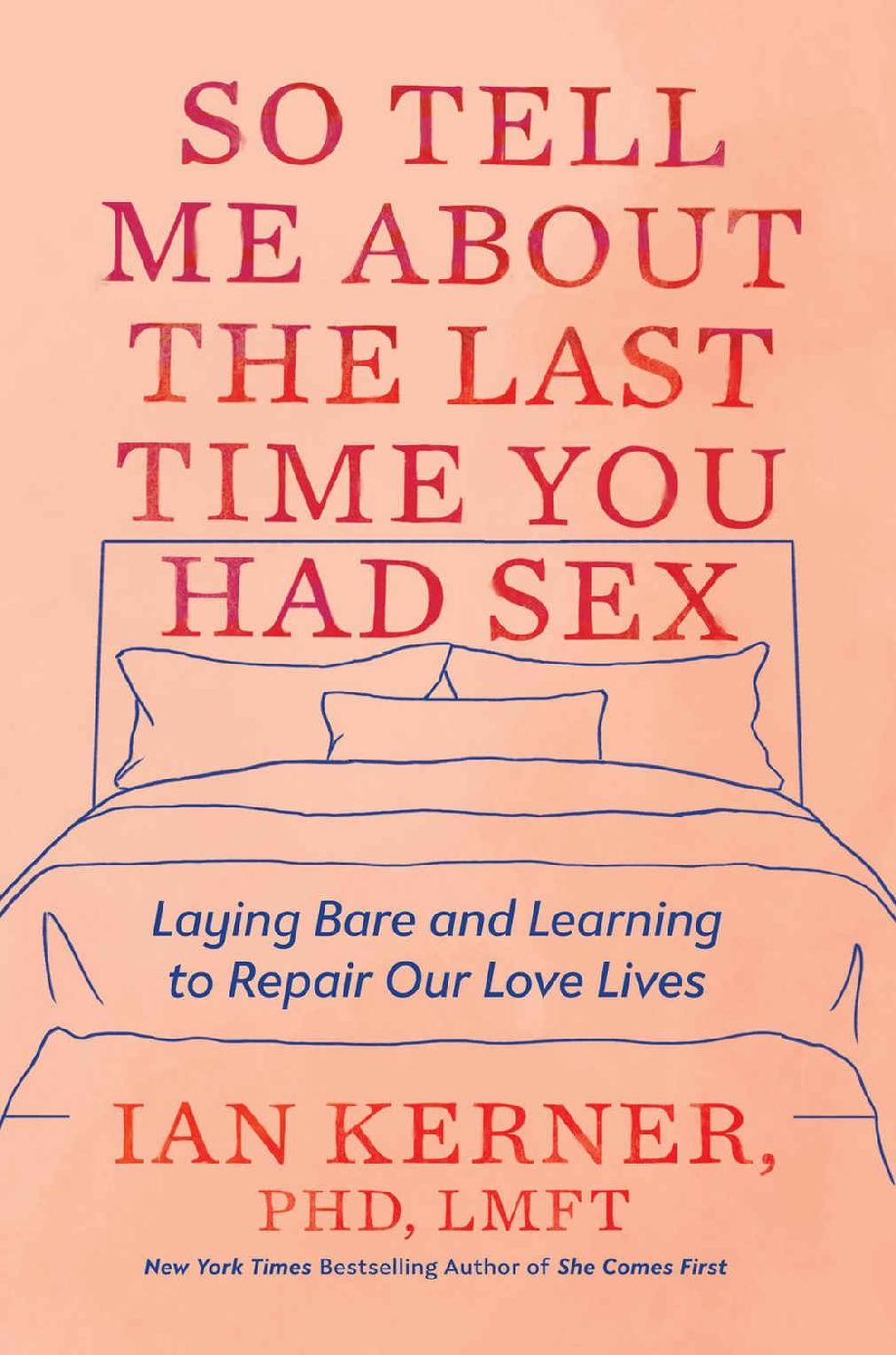 So Tell Me About The Last Time You Had Sex Laying Bare And Learning To Repair Our Love Lives Ian Kerner