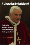 A Liberation Ecclesiology The Quest For Authentic Freedom In Joseph Ratzingers Theology Of The Church New Edition Corkery