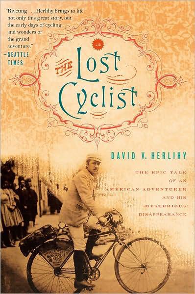 The Lost Cyclist The Epic Tale Of An American Adventurer And His Mysterious Disappearance David V Herlihy