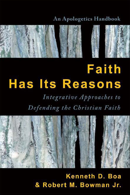 Faith Has Its Reasons Kenneth D Boa Robert M Bowman Jr