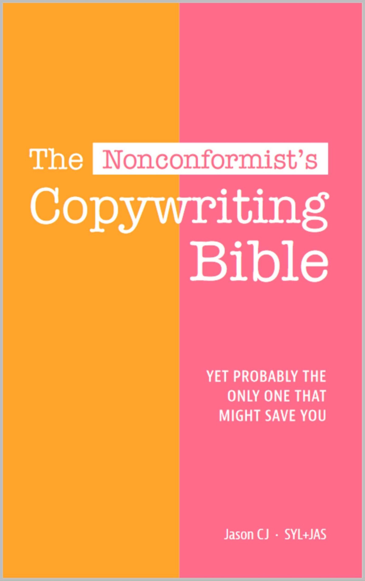 The Nonconformists Copywriting Bible Yet Probably The Only One That Might Save You Syljas Bureau Brand Communication Series Book 8 Jason Cj