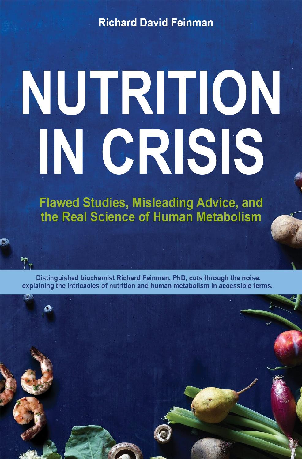 Nutrition In Crisis Flawed Studies Misleading Advice And The Real Science Of Human Metabolism Richard David Feinman