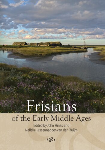 Frisians Of The Early Middle Ages John Hines Nelleke Ijssennaggervander Pluijm