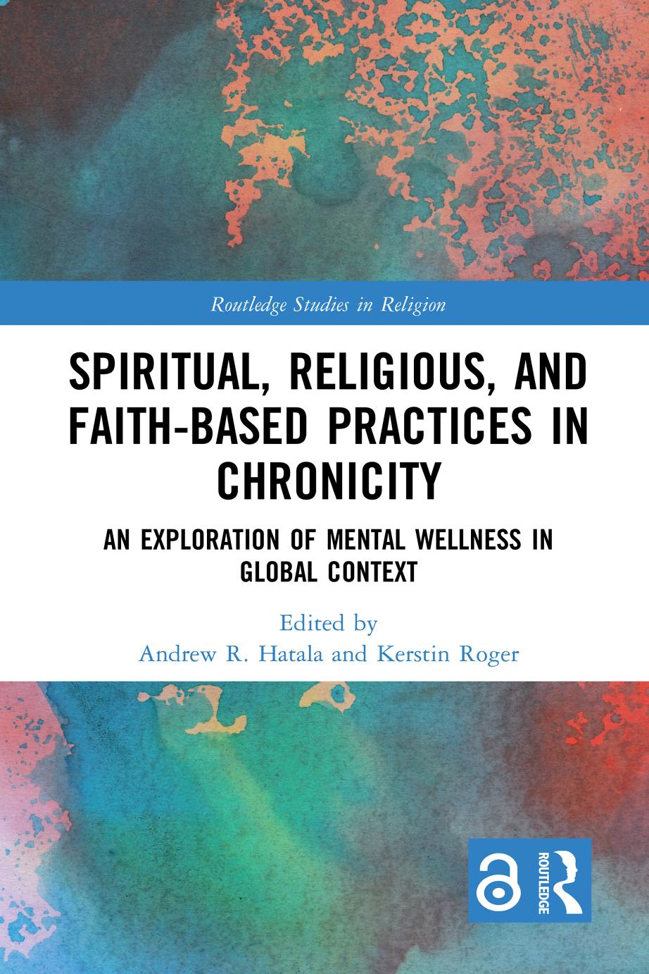 Spiritual Religious And Faithbased Practices In Chronicity An Exploration Of Mental Wellness In Global Context First Edition Andrew R Hatala Kerstin Roger