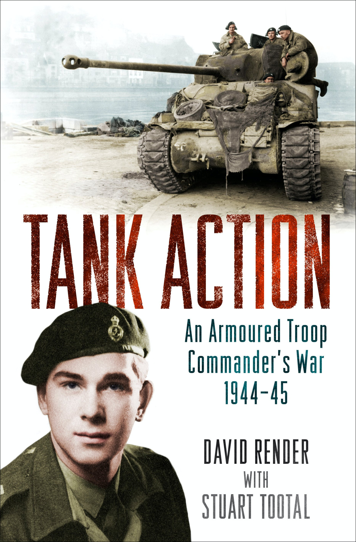 Tank Action An Armoured Troop Commanders War 194445 1st Edition David Render With Stuart Tootal