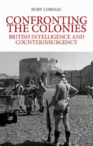 Confronting The Colonies British Intelligence And Counterinsurgency 1st Edition Rory Cormac