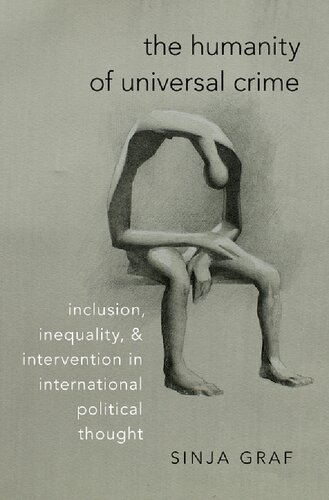 The Humanity Of Universal Crime Inclusion Inequality And Intervention In International Political Thought 1st Edition Sinja Graf