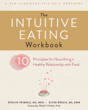 The Intuitive Eating Workbook Ten Principles For Nourishing A Healthy Relationship With Food 1st Edition Evelyn Tribole