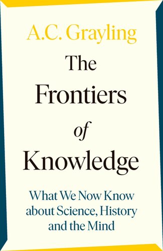 The Frontiers Of Knowledge What We Know About Science History And The Mind 1st Edition A C Grayling