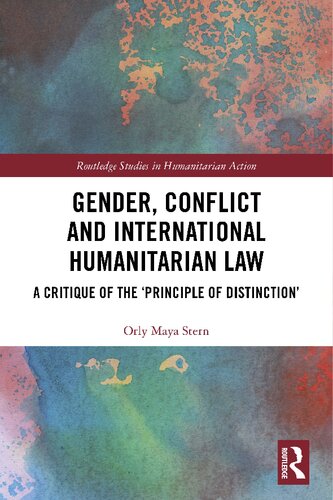 Gender Conflict And International Humanitarian Law A Critique Of The Principle Of Distinction 1st Edition Orly Maya Stern