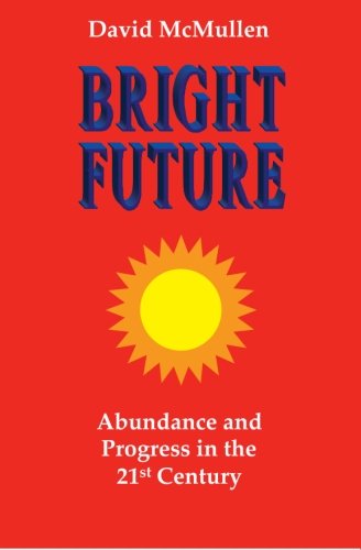 Bright Future Abundance And Progress In The 21st Century Mcmullen