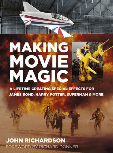 Making Movie Magic A Lifetime Creating Special Effects For James Bond Harry Potter Superman More John Richardson