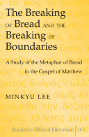 The Breaking Of Bread And The Breaking Of Boundaries A Study Of The Metaphor Of Bread In The Gospel Of Matthew Studies In Biblical Literature Volume 161 New Edition Lee