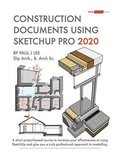 Construction Documents Using Sketchup Pro 2020 A Short Projectbased Course To Increase Your Effectiveness At Using Sketchup Paul James Lee