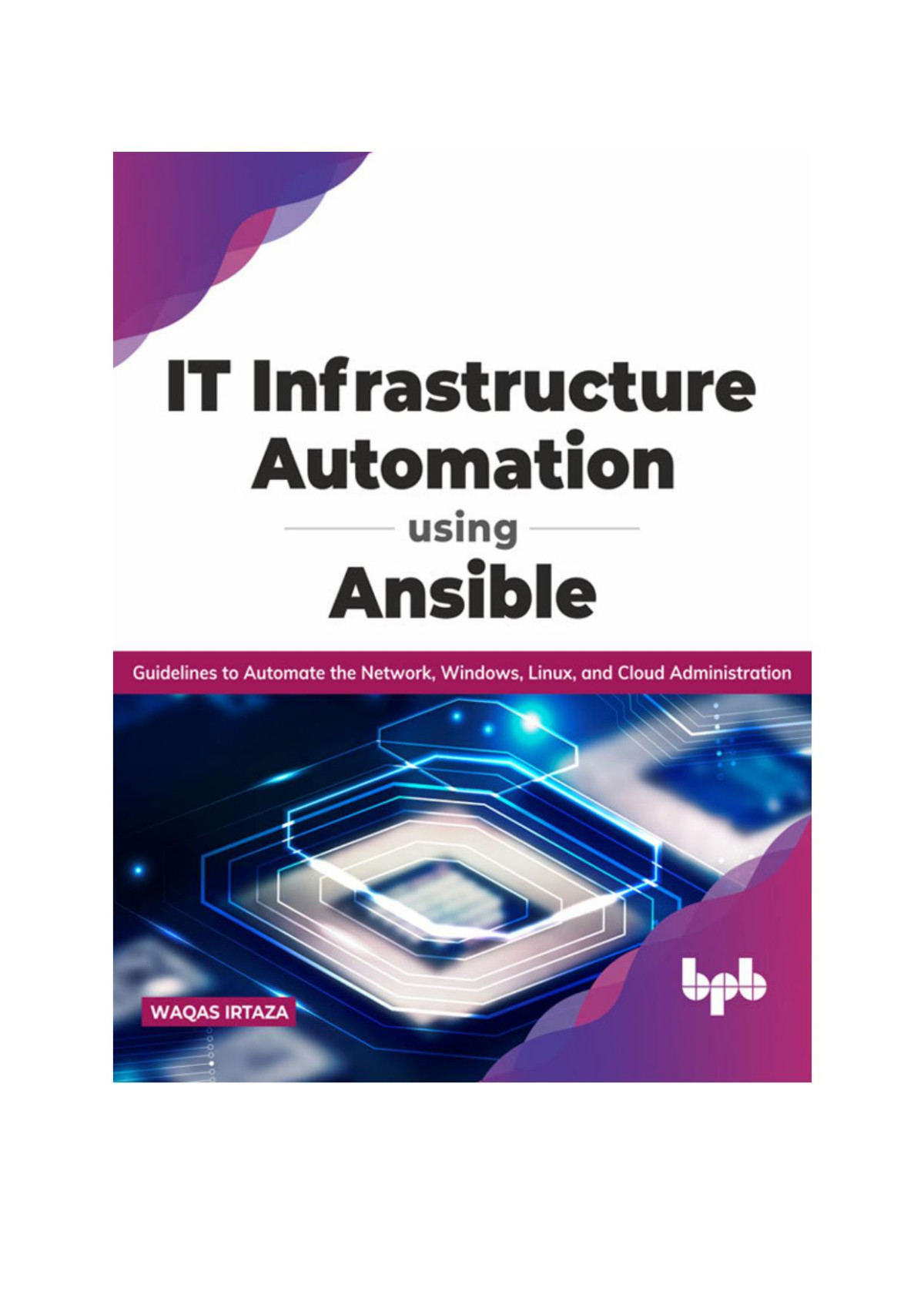 It Infrastructure Automation Using Ansible Guidelines To Automate The Network Windows Linux And Cloud Administration Waqas Irtaza
